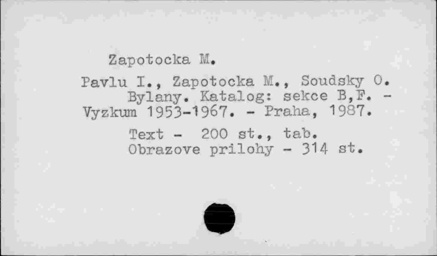 ﻿Zapotocka M.
Pavlu I., Zapotocka M., Soudsky О Bylany. Katalog: sekce B,F.
Vyzkum 1953-19б7. - Praha, 1987.
Text -	200 st., tab.
Obrazove prilohy - 314 st.